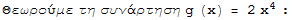 Θεωρούμε τη συνάρτηση g (x) = 2x^4 :